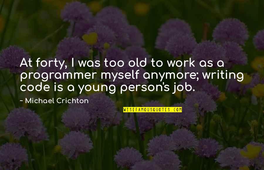 I Am Programmer Quotes By Michael Crichton: At forty, I was too old to work I Am Programmer Quotes By Michael Crichton: At forty, I was too old to work