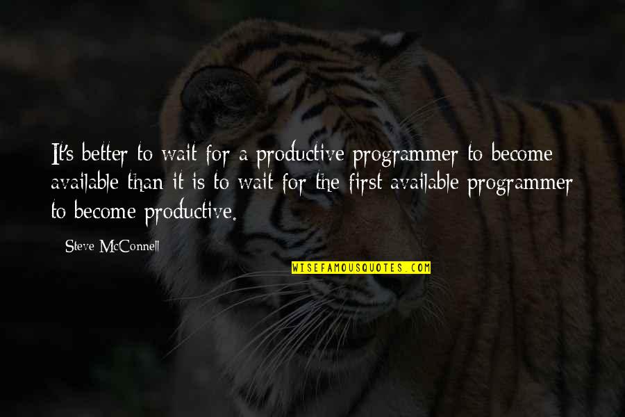 I Am Programmer Quotes By Steve McConnell: It's better to wait for a productive programmer I Am Programmer Quotes By Steve McConnell: It's better to wait for a productive programmer