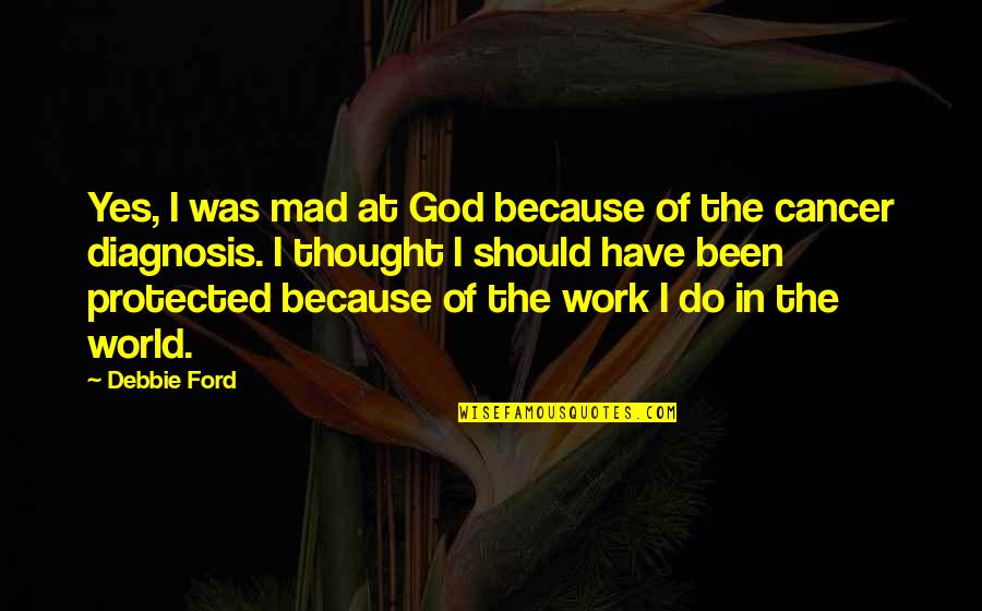 I Am Protected Quotes By Debbie Ford: Yes, I was mad at God because of