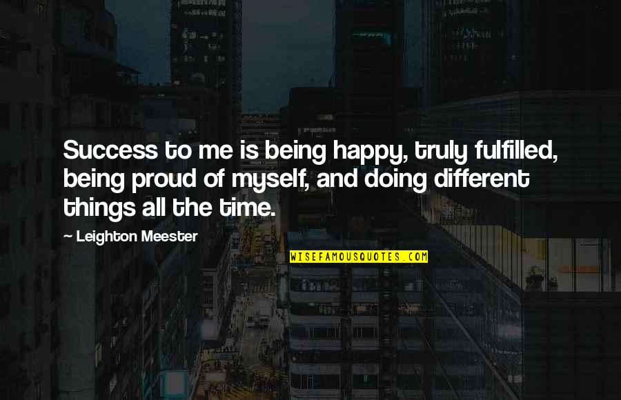 I Am Proud Of Being Me Quotes By Leighton Meester: Success to me is being happy, truly fulfilled,