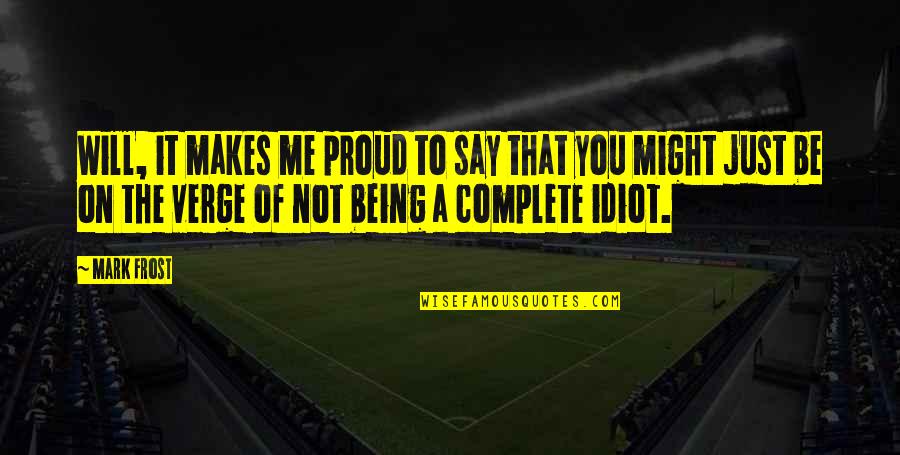 I Am Proud Of Being Me Quotes By Mark Frost: Will, it makes me proud to say that