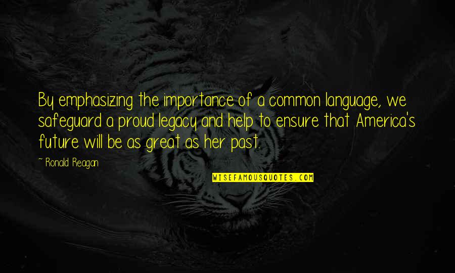 I Am Proud Of Her Quotes By Ronald Reagan: By emphasizing the importance of a common language,