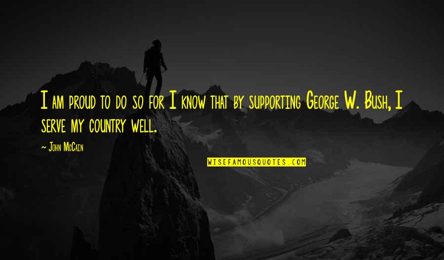 I Am Proud Of My Country Quotes By John McCain: I am proud to do so for I I Am Proud Of My Country Quotes By John McCain: I am proud to do so for I