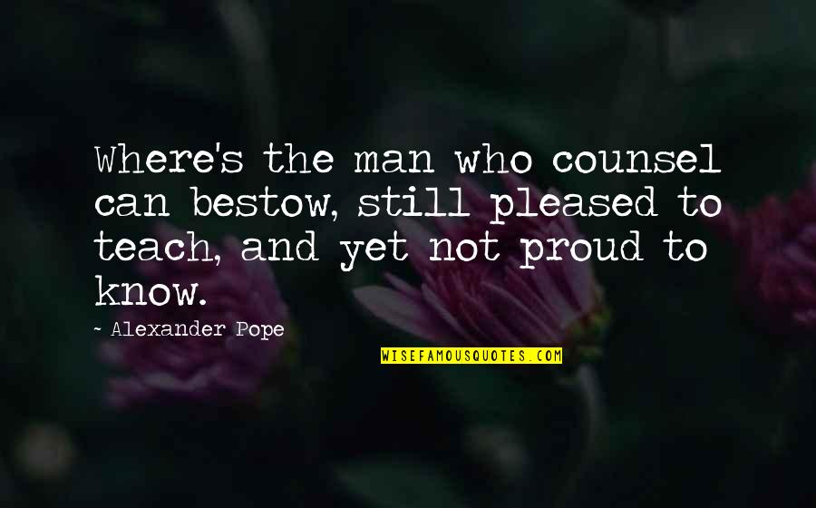 I Am Proud Of My Man Quotes By Alexander Pope: Where's the man who counsel can bestow, still