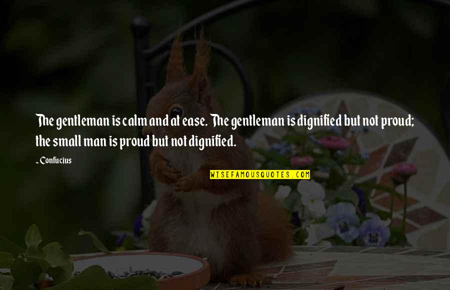 I Am Proud Of My Man Quotes By Confucius: The gentleman is calm and at ease. The