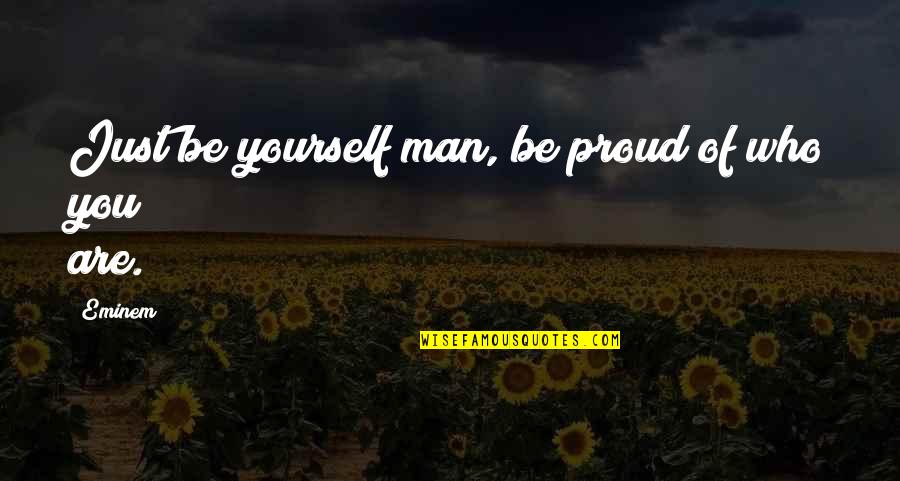 I Am Proud Of My Man Quotes By Eminem: Just be yourself man, be proud of who