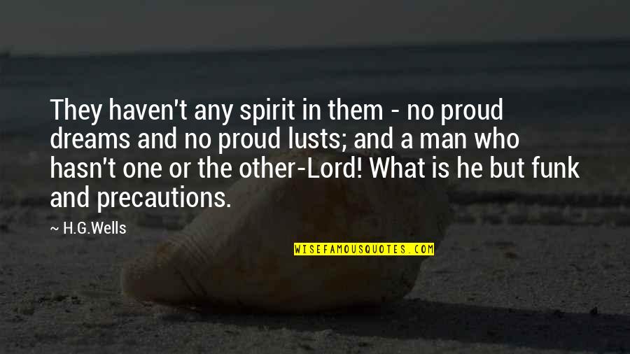 I Am Proud Of My Man Quotes By H.G.Wells: They haven't any spirit in them - no