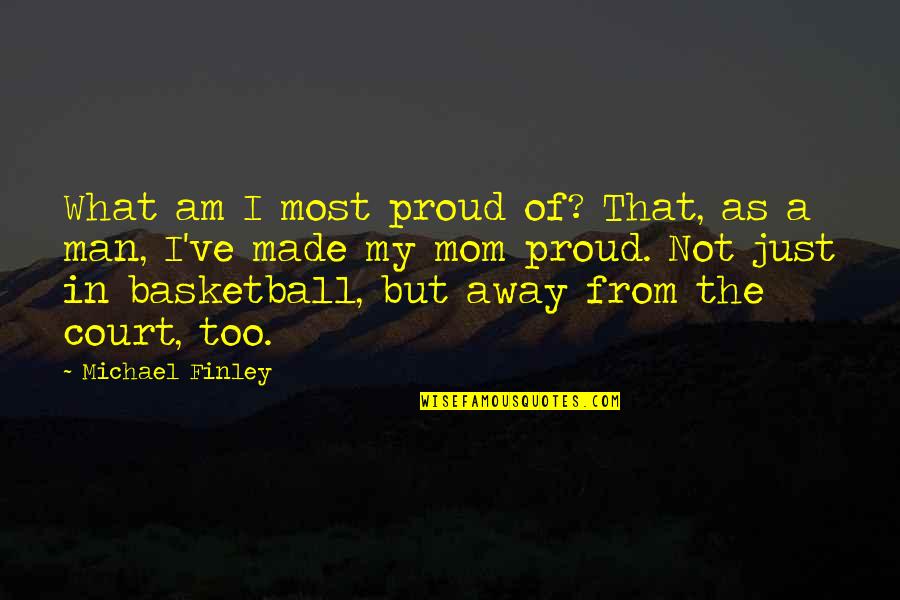 I Am Proud Of My Man Quotes By Michael Finley: What am I most proud of? That, as