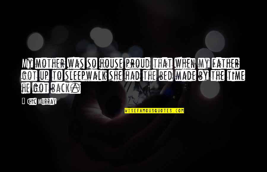I Am Proud Of My Mother Quotes By Chic Murray: My mother was so house proud that when