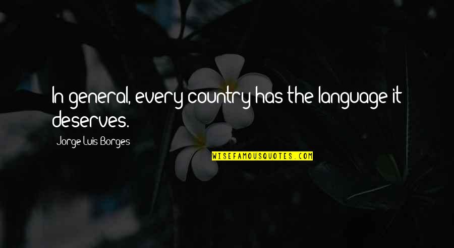 I Am Proud Of My Team Quotes By Jorge Luis Borges: In general, every country has the language it I Am Proud Of My Team Quotes By Jorge Luis Borges: In general, every country has the language it
