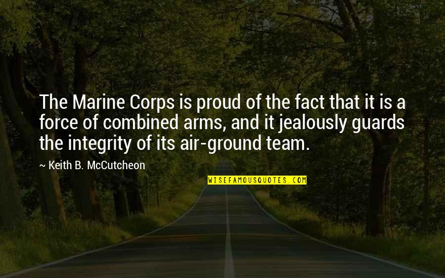 I Am Proud Of My Team Quotes By Keith B. McCutcheon: The Marine Corps is proud of the fact