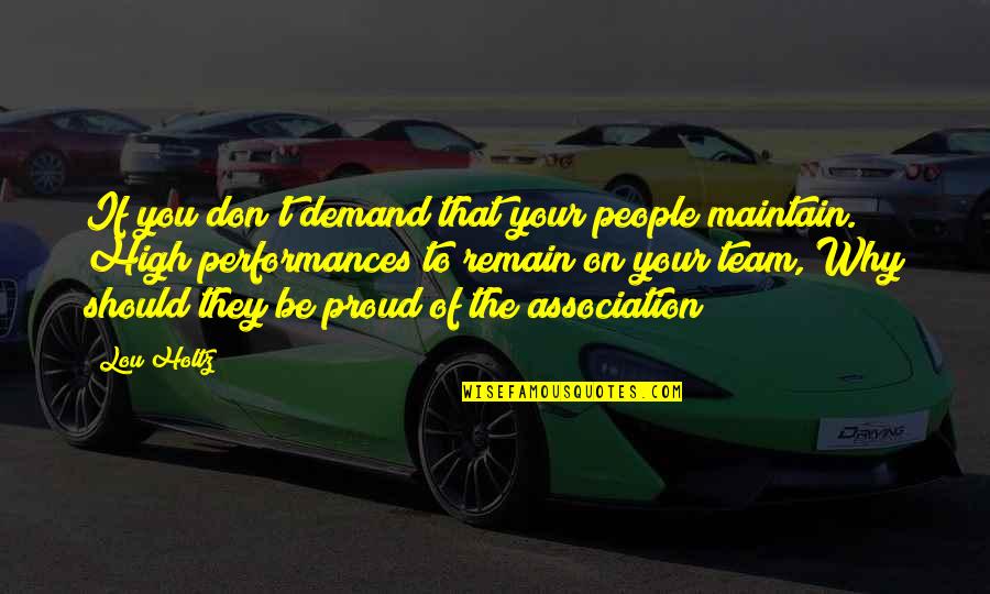 I Am Proud Of My Team Quotes By Lou Holtz: If you don't demand that your people maintain.