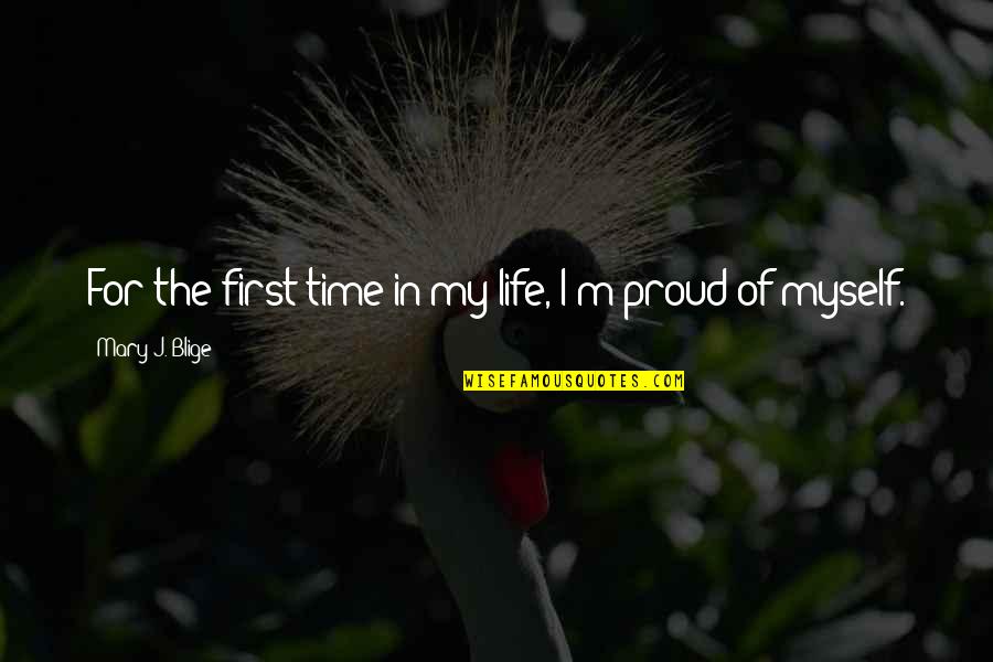I Am Proud Of Myself Quotes By Mary J. Blige: For the first time in my life, I'm