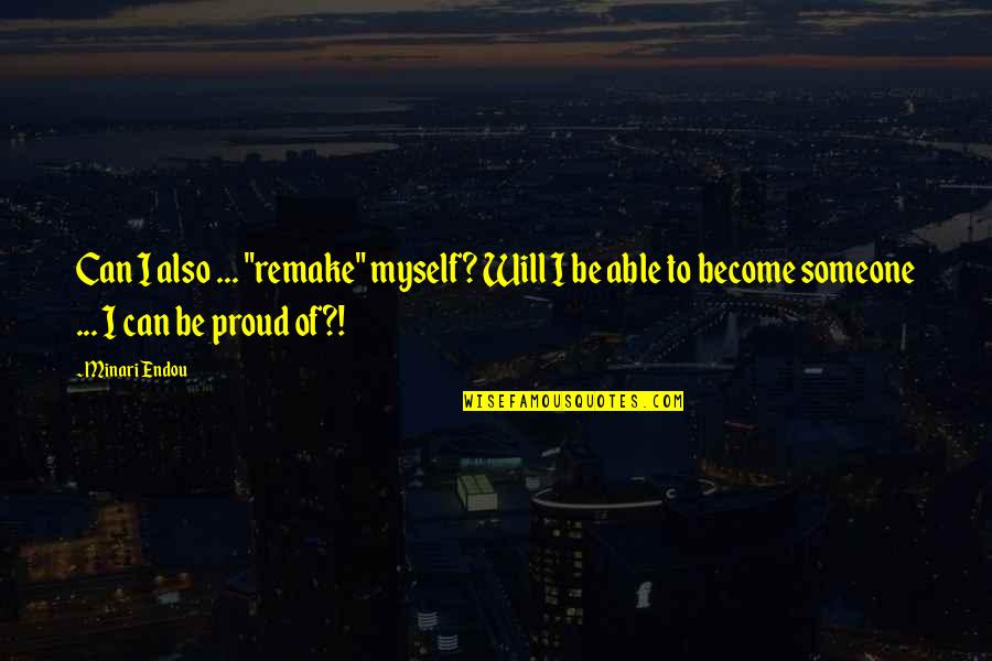 I Am Proud Of Myself Quotes By Minari Endou: Can I also ... "remake" myself? Will I