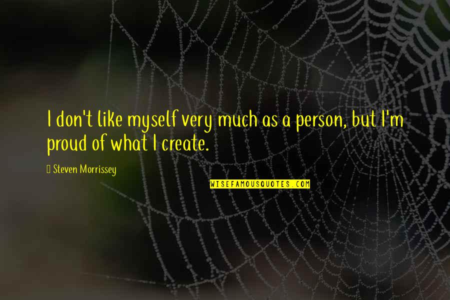 I Am Proud Of Myself Quotes By Steven Morrissey: I don't like myself very much as a