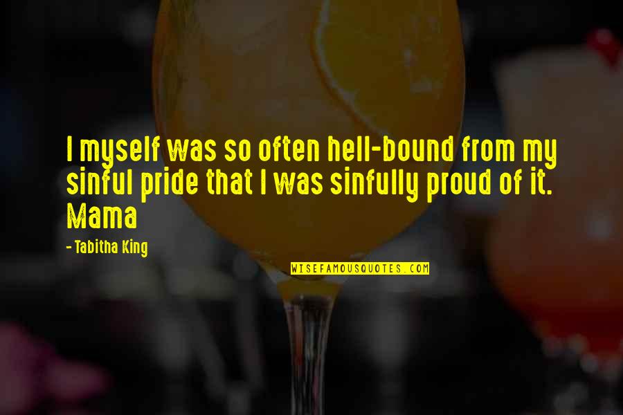 I Am Proud Of Myself Quotes By Tabitha King: I myself was so often hell-bound from my