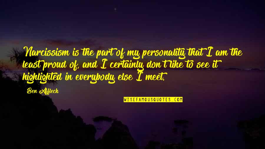I Am Proud Of Quotes By Ben Affleck: Narcissism is the part of my personality that I Am Proud Of Quotes By Ben Affleck: Narcissism is the part of my personality that