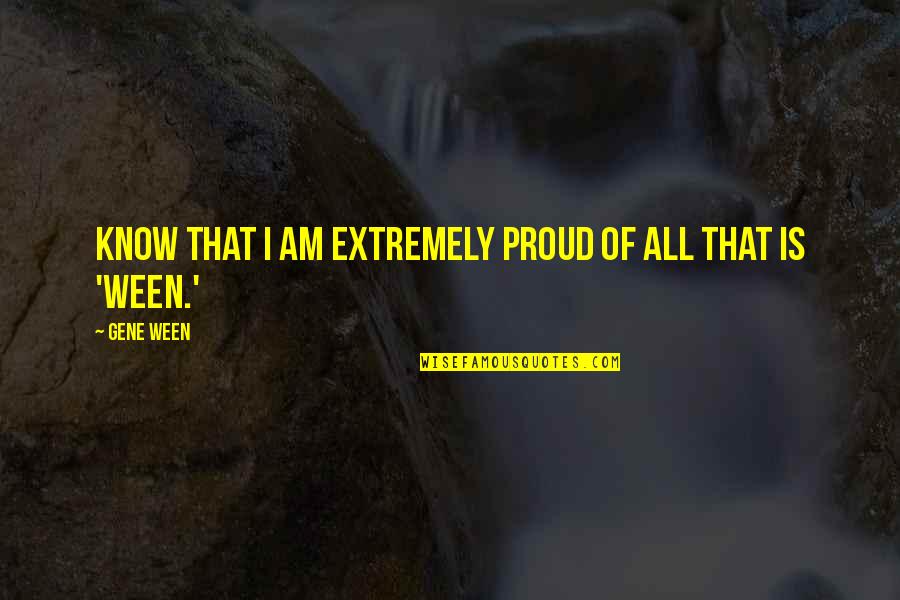 I Am Proud Of Quotes By Gene Ween: Know that I am extremely proud of all