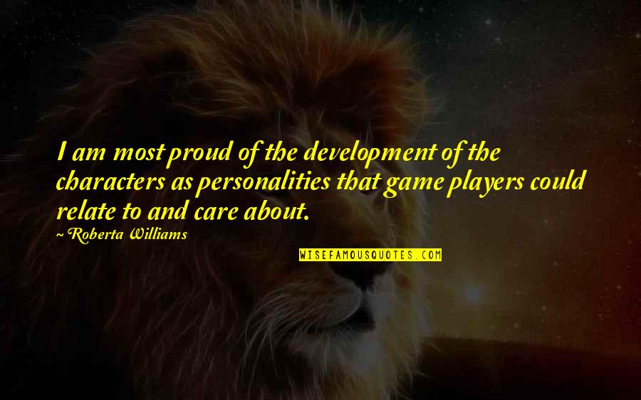 I Am Proud Of Quotes By Roberta Williams: I am most proud of the development of I Am Proud Of Quotes By Roberta Williams: I am most proud of the development of