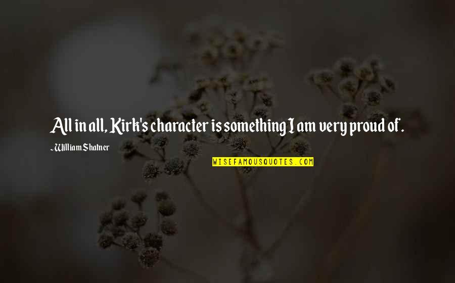 I Am Proud Of Quotes By William Shatner: All in all, Kirk's character is something I I Am Proud Of Quotes By William Shatner: All in all, Kirk's character is something I