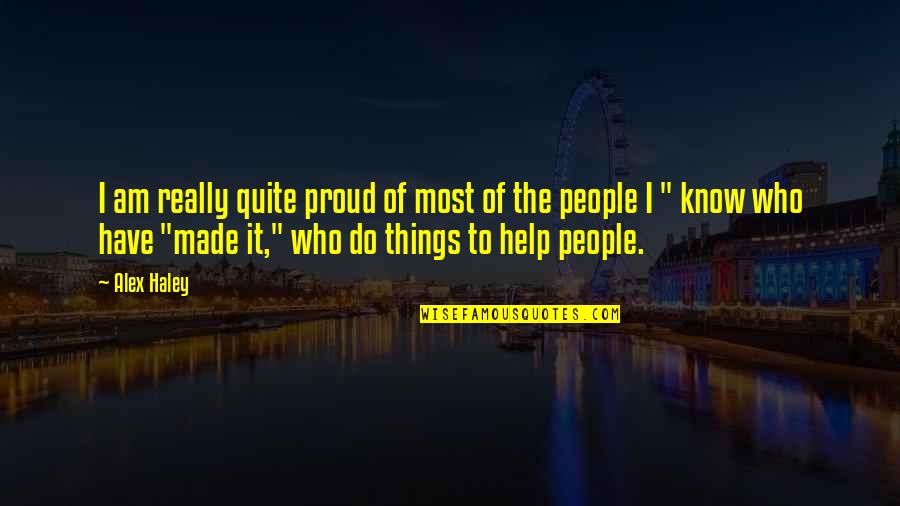I Am Proud Of Who I Am Quotes By Alex Haley: I am really quite proud of most of