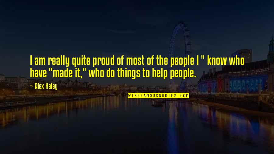 I Am Proud Of Who I Am Quotes By Alex Haley: I am really quite proud of most of I Am Proud Of Who I Am Quotes By Alex Haley: I am really quite proud of most of