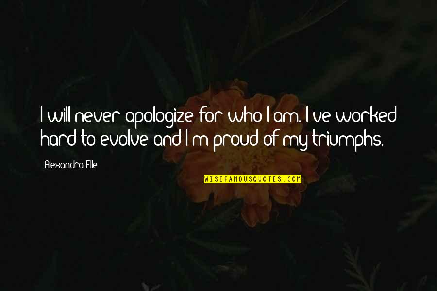 I Am Proud Of Who I Am Quotes By Alexandra Elle: I will never apologize for who I am.