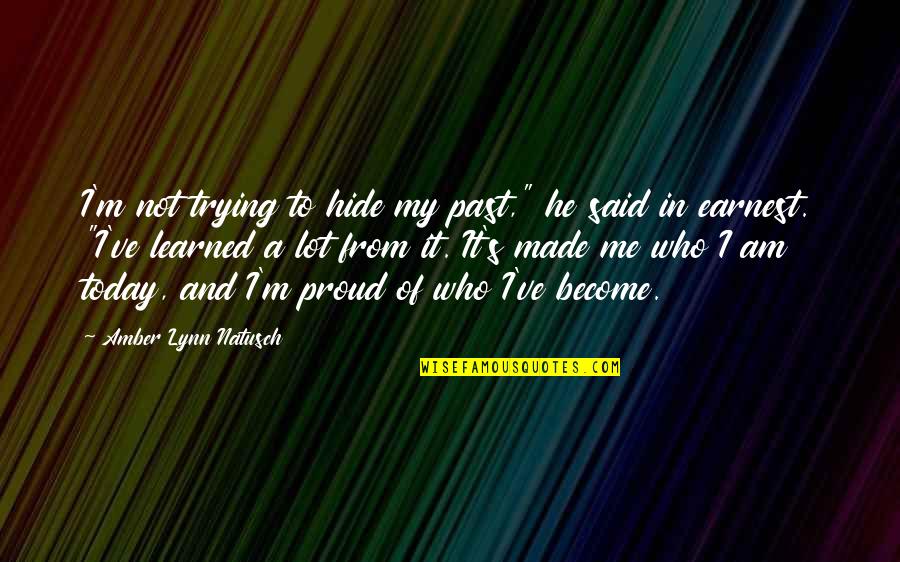 I Am Proud Of Who I Am Quotes By Amber Lynn Natusch: I'm not trying to hide my past," he
