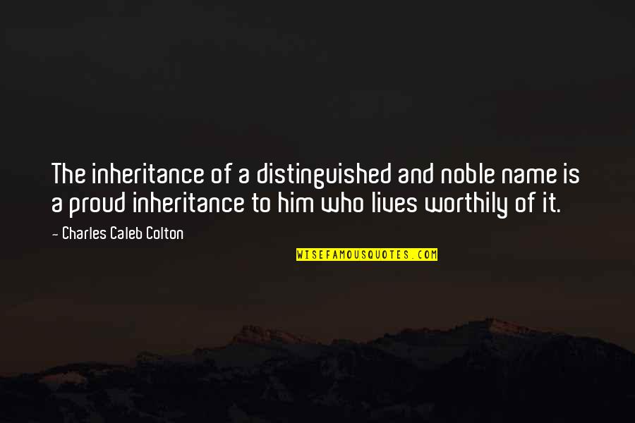 I Am Proud Of Who I Am Quotes By Charles Caleb Colton: The inheritance of a distinguished and noble name