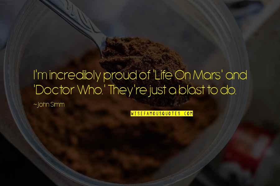 I Am Proud Of Who I Am Quotes By John Simm: I'm incredibly proud of 'Life On Mars' and