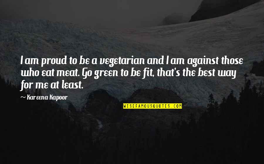 I Am Proud Of Who I Am Quotes By Kareena Kapoor: I am proud to be a vegetarian and