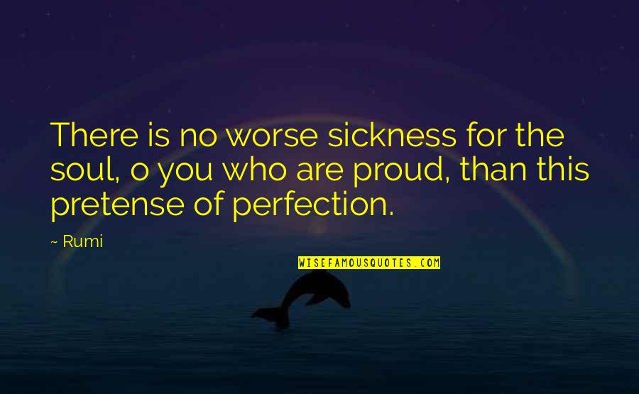 I Am Proud Of Who I Am Quotes By Rumi: There is no worse sickness for the soul,