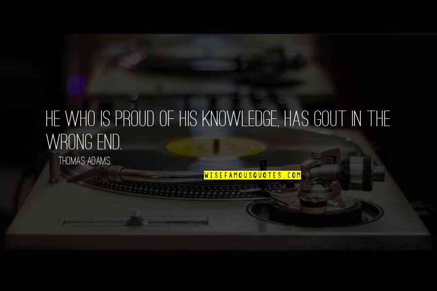 I Am Proud Of Who I Am Quotes By Thomas Adams: He who is proud of his knowledge, has I Am Proud Of Who I Am Quotes By Thomas Adams: He who is proud of his knowledge, has