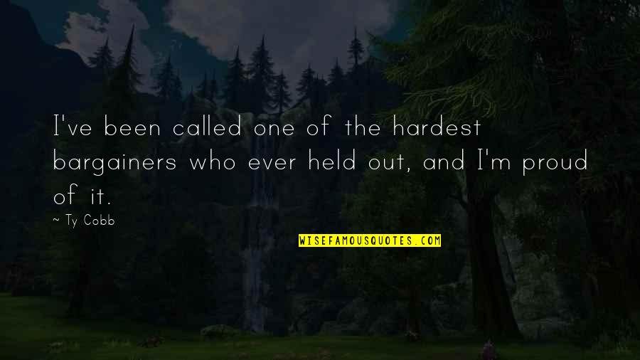 I Am Proud Of Who I Am Quotes By Ty Cobb: I've been called one of the hardest bargainers