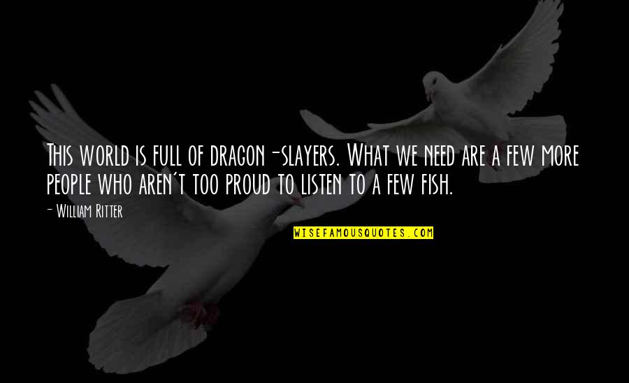 I Am Proud Of Who I Am Quotes By William Ritter: This world is full of dragon-slayers. What we