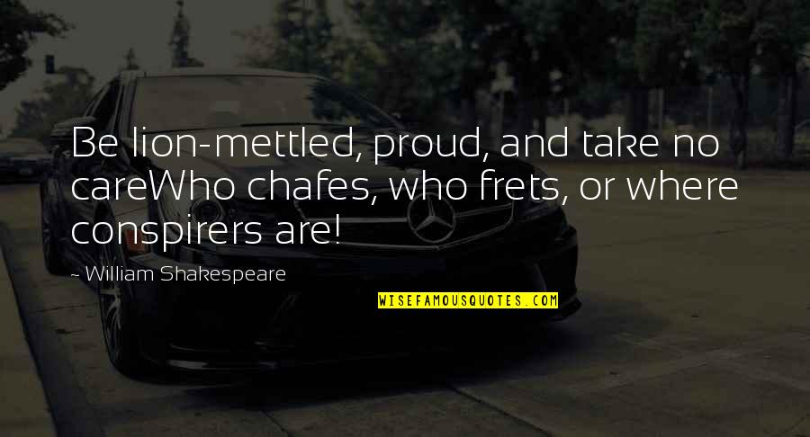 I Am Proud Of Who I Am Quotes By William Shakespeare: Be lion-mettled, proud, and take no careWho chafes,