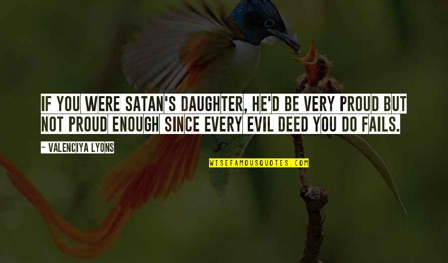 I Am Proud Of You Daughter Quotes By Valenciya Lyons: If you were Satan's daughter, he'd be very I Am Proud Of You Daughter Quotes By Valenciya Lyons: If you were Satan's daughter, he'd be very