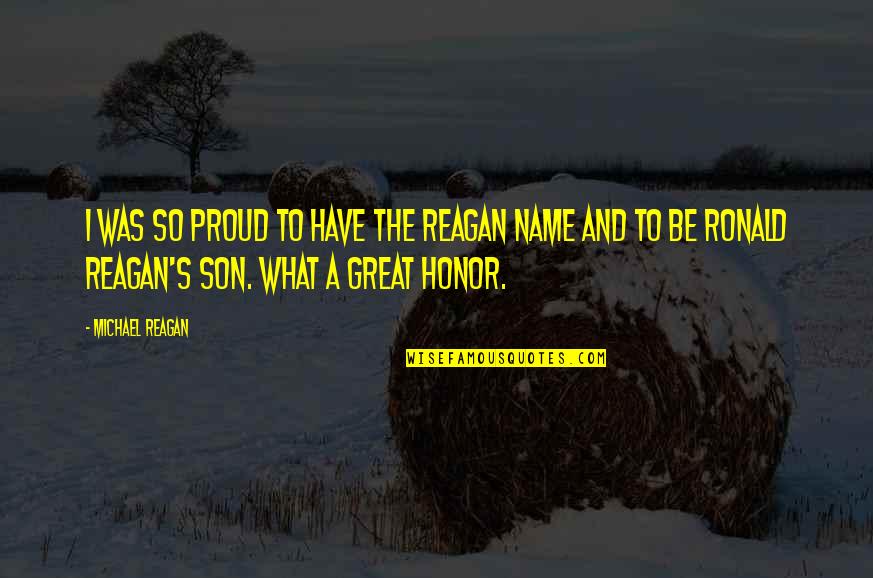 I Am Proud Of You My Son Quotes By Michael Reagan: I was so proud to have the Reagan