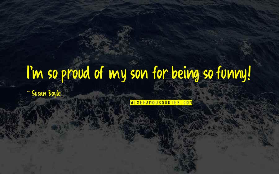 I Am Proud Of You My Son Quotes By Susan Boyle: I'm so proud of my son for being