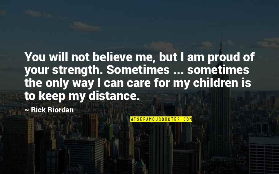 I Am Proud Of You Quotes By Rick Riordan: You will not believe me, but I am