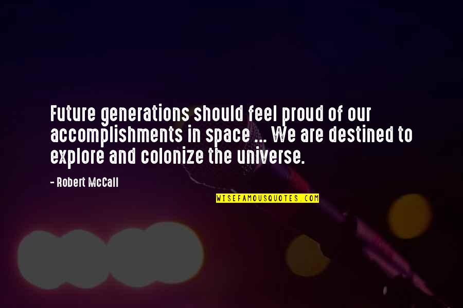 I Am Proud Of Your Accomplishments Quotes By Robert McCall: Future generations should feel proud of our accomplishments