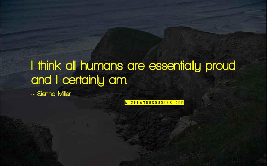I Am Proud Quotes By Sienna Miller: I think all humans are essentially proud and I Am Proud Quotes By Sienna Miller: I think all humans are essentially proud and