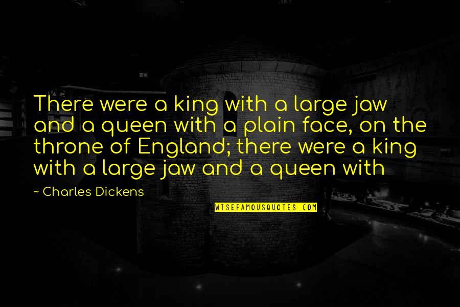 I Am Queen Of My King Quotes By Charles Dickens: There were a king with a large jaw I Am Queen Of My King Quotes By Charles Dickens: There were a king with a large jaw