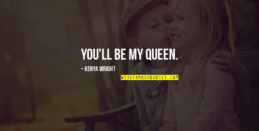 I Am Queen Of My King Quotes By Kenya Wright: You'll be my queen. I Am Queen Of My King Quotes By Kenya Wright: You'll be my queen.