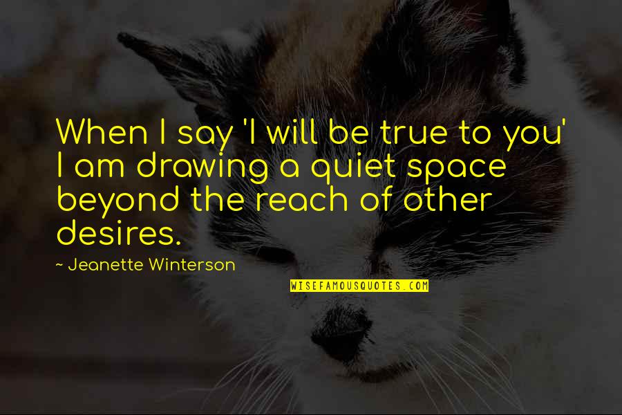 I Am Quiet Quotes By Jeanette Winterson: When I say 'I will be true to I Am Quiet Quotes By Jeanette Winterson: When I say 'I will be true to