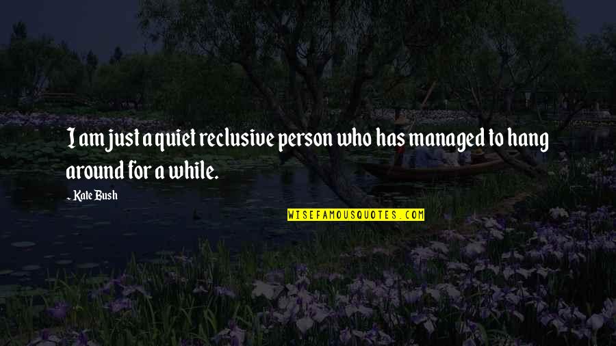 I Am Quiet Quotes By Kate Bush: I am just a quiet reclusive person who