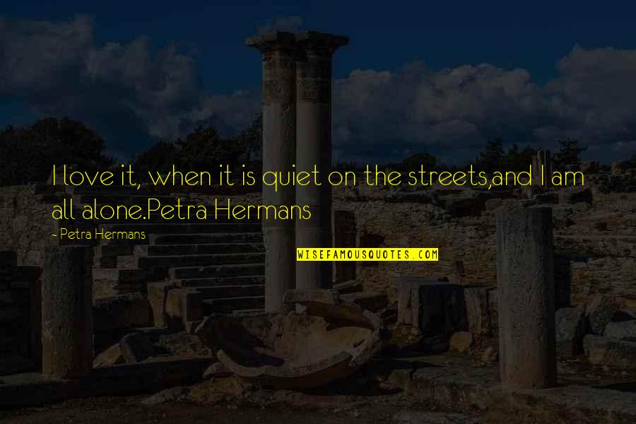 I Am Quiet Quotes By Petra Hermans: I love it, when it is quiet on