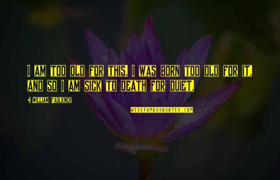 I Am Quiet Quotes By William Faulkner: I am too old for this. I was