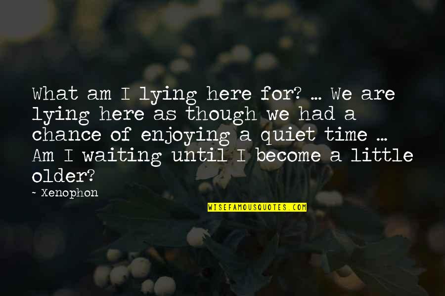 I Am Quiet Quotes By Xenophon: What am I lying here for? ... We I Am Quiet Quotes By Xenophon: What am I lying here for? ... We
