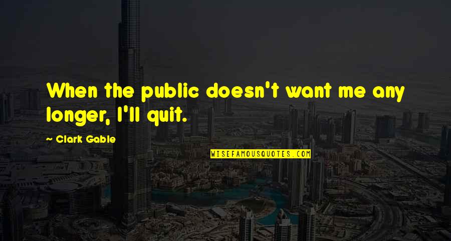 I Am Quitting Quotes By Clark Gable: When the public doesn't want me any longer,